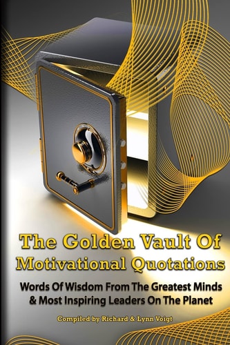 The Golden Vault of Motivational Quotations Timeless Words of Wisdom from the Greatest Minds and Most Inspiring Leaders on the Planet