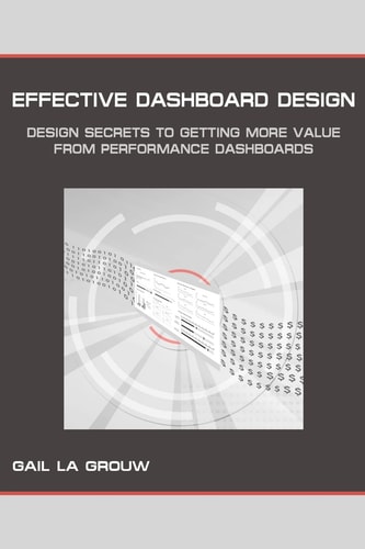 Effective Dashboard Design Design Secrets to Getting More Value from Performance Dashboards