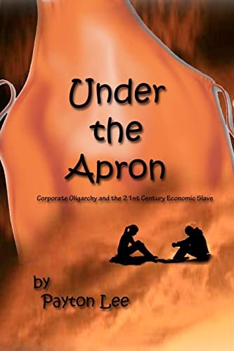 Under the Apron Corporate Oligarchy and the 21st Century Economic Slave