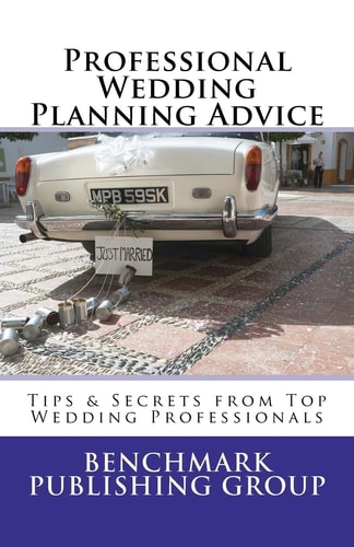 Professional Wedding Planning Advice Tips and Secrets from Top Wedding Professionals:Featuring Interviews with 15 Wedding Professionals