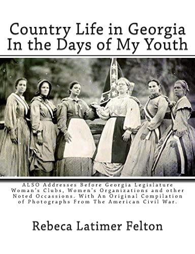 Country Life in Georgia In the Days of My Youth ALSO Addresses Before Georgia Legislature Woman's Clubs, Women's Organizations and Other Noted Occassions. With An Original Compilation of Photographs From The American Civil War.