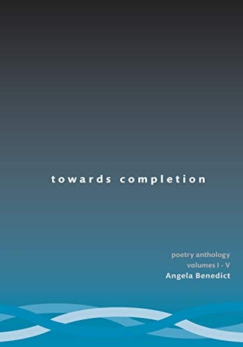 Towards Completion An Anthology of Poetry Volumes 1-5