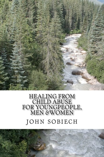 Healing from Child Abuse For Young People, Men and Women.