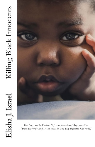 Killing Black Innocents The Program to Control "African American" Reproduction (from Slavery's End to the Present-Day Self-Inflicted Genocide)
