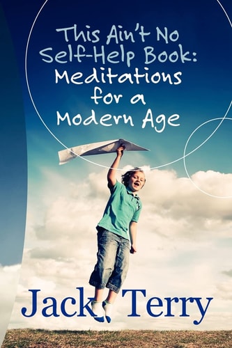 "This Ain't No Self-Help Book Meditations for a Modern Age"