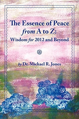 The Essence of Peace from A to Z Wisdom for 2012 and Beyond