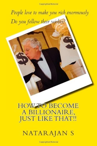 How to Become a Billionaire, Just Like That!!