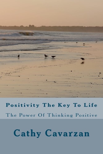 Positivity The Key To Life The Power Of Thinking Positive
