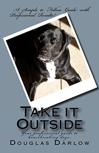 Take It Outside Your Professional Guide to Housebreaking Dogs