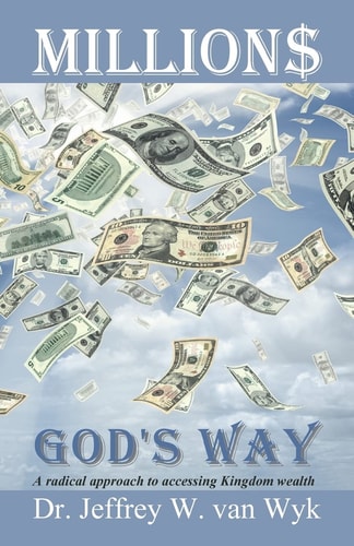 Millions God's Way A Radical Approach to Accessing Kingdom Wealth