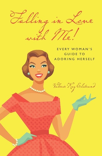 Falling in Love with Me! Every Woman's Guide to Adoring Herself