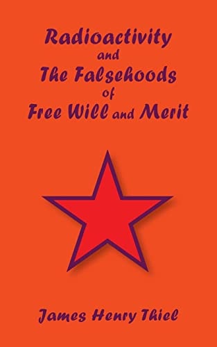 Radioactivity and the Falsehoods of Free Will and Merit