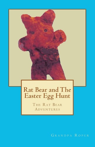 Rat Bear and The Easter Egg Hunt The Rat Bear Adventures