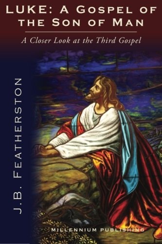 Luke: a Gospel of the Son of Man A Closer Look at the Third Gospel