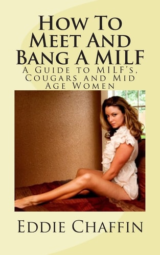 How To Meet And Bang A MILF A Guide to MILF's, Cougars and Mid Age Women