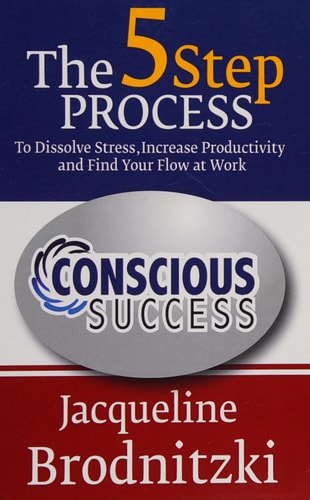 Conscious Success The 5-Step Process To Dissolve Stress, Increase Productivity and Find Your Flow at Work