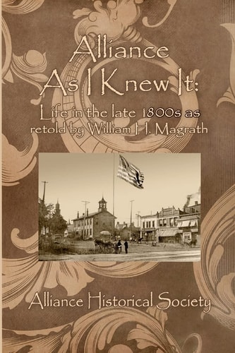 Alliance As I Knew It Life in the Late 1800s as Retold by William H. Magrath
