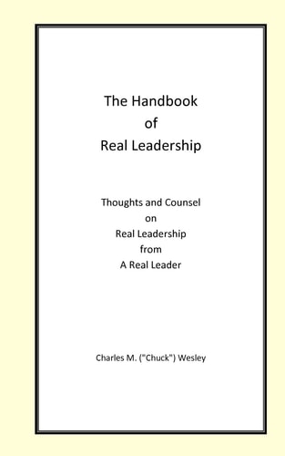 The Handbook of Real Leadership Thoughts and Counsel on Real Leadership from a Real Leader