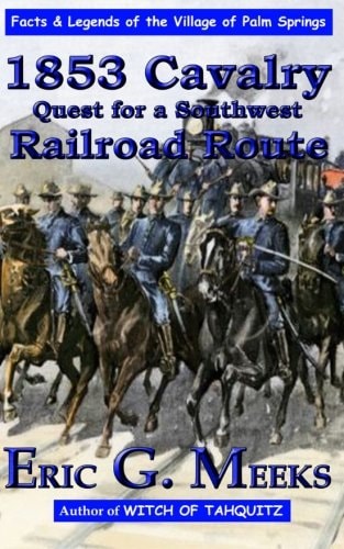 1853 Cavalry Quest for a Southwest Railroad Route Facts and Legends of The Village of Palm Springs