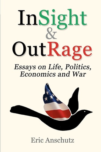 InSight and OutRage Essays About Life, Politics, Economics and War