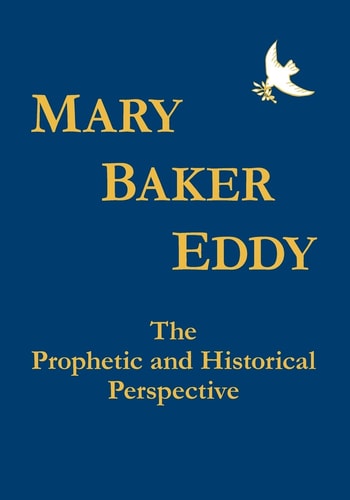 Mary Baker Eddy The Prophetic and Historical Perspective : a Biography
