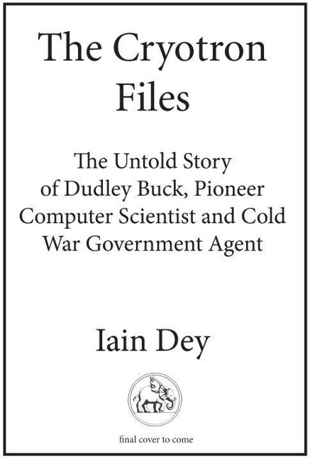 The Cryotron Files: The Untold Story of Dudley Buck, Cold War Computer Scientist and Microchip Pioneer