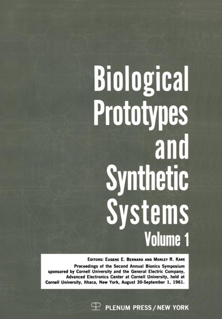 Biological Prototypes and Synthetic Systems: Volume 1 Proceedings of the Second Annual Bionics Symposium sponsored by Cornell University and the General Electric Company, Advanced Electronics Center, held at Cornell University, August 30-September 1, 1961
