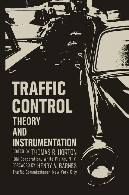 Traffic Control: Theory and Instrumentation. Based on papers presented at the Interdisciplinary Clinic on Instrumentation Requirements for Traffic Control Systems, sponsored by ISA/FIER and the Polytechnic Institute of Brooklyn, held December 16-17, 1963,