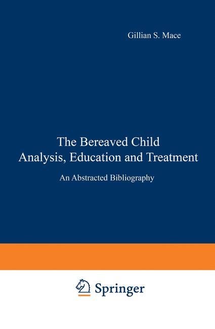 The Bereaved Child Analysis, Education and Treatment: An Abstracted Bibliography