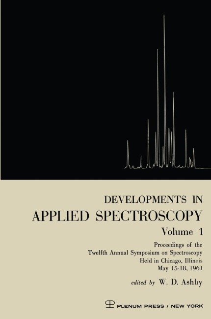 Developments in Applied Spectroscopy Volume 1: Proceedings of the Twelfth Annual Symposium on Spectroscopy Held in Chicago, Illinois May 15-18, 1961