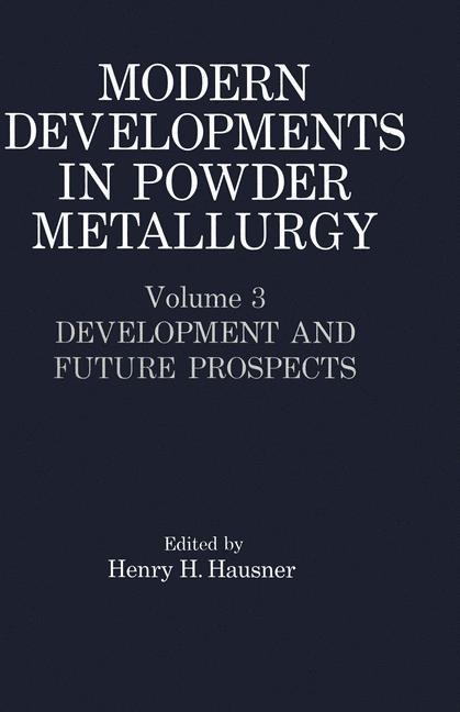 Modern Developments in Powder Metallurgy: Volume 3 Development and Future Prospects