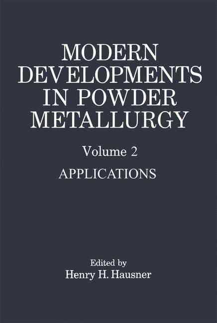 Modern Developments in Powder Metallurgy: Volume 2 Applications