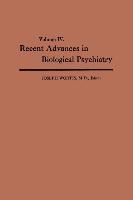 Recent Advances in Biological Psychiatry: Volume IV: The Proceedings of the Sixteenth Annual Convention and Scientific Program of the Society of Biological Psychiatry, Atlantic City, N. J., June 9-11, 1961