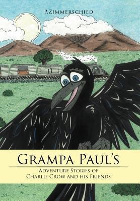 Grampa Pauls Adventure Stories of Charlie Crow and His Friends