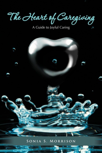 The Heart of Caregiving: A Guide to Joyful Caring