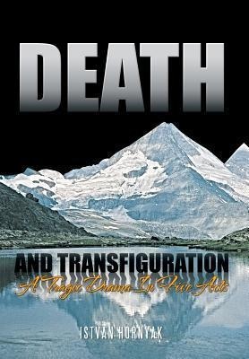 Death and Transfiguration: A Tragic Drama In Five Acts