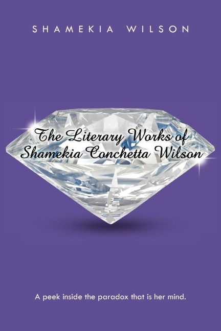 The Literary Works of Shamekia Conchetta Wilson: A Peek Inside the Paradox That Is Her Mind.