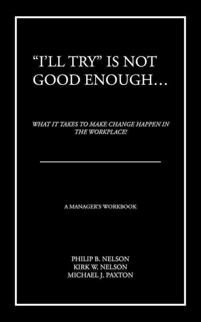 Ill Try Is Not Good Enough ...: What It Takes to Make Change Happen in the Workplace!