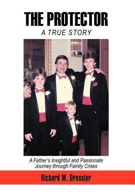 The Protector: A Fathers Insightful and Passionate Journey Through Family Crises
