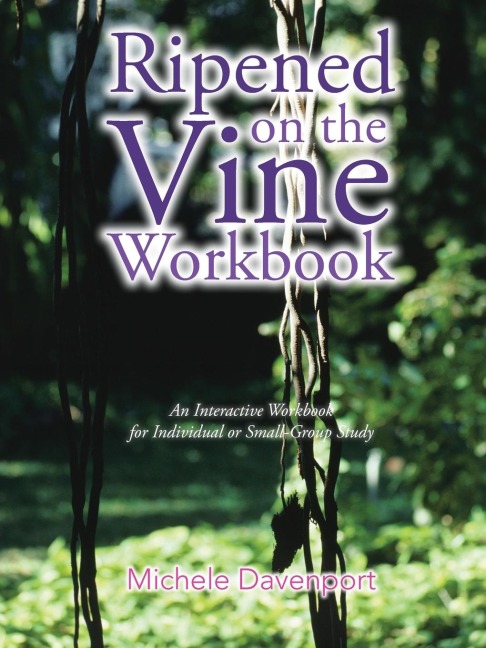 Ripened on the Vine Workbook: An Interactive Workbook for Individual or Small-Group Study