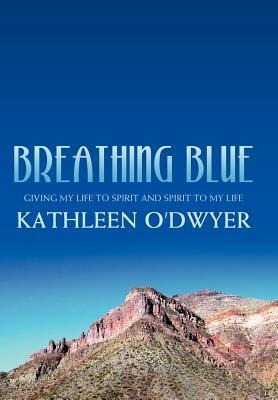 Breathing Blue: Giving My Life to Spirit and Spirit to My Life