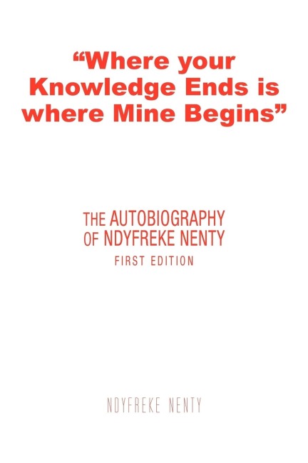 Where Your Knowledge Ends Is Where Mine Begins: The Autobiography of Ndyfreke Nenty