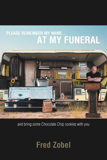 PLEASE REMEMBER MY NAME...AT MY FUNERAL: and bring some Chocolate Chip cookies with you