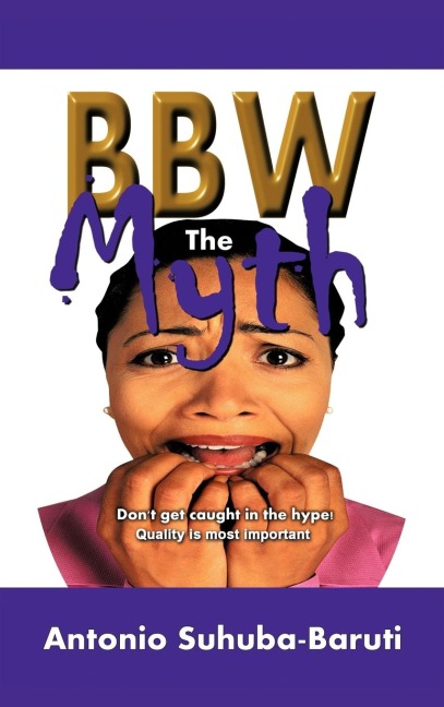 BBW, the Myth: Dont get caught up in the hype. Quality is most important