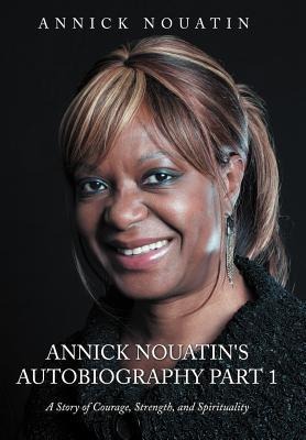 Annick Nouatins Autobiography Part 1: A Story of Courage, Strength, and Spirituality