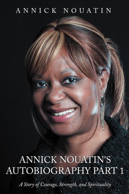 Annick Nouatins Autobiography Part 1: A Story of Courage, Strength, and Spirituality