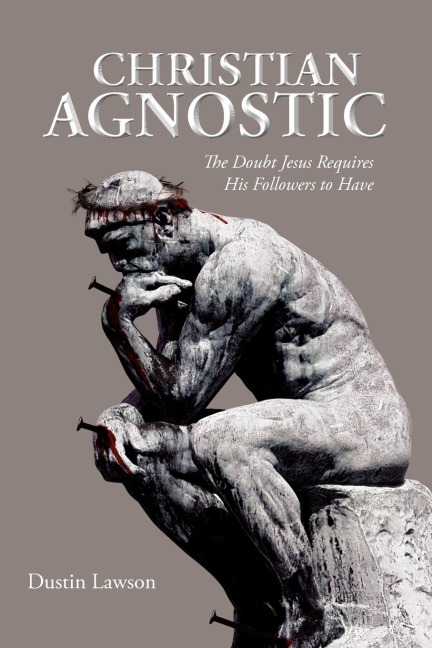 Christian Agnostic: The Doubt Jesus Requires His Followers to Have