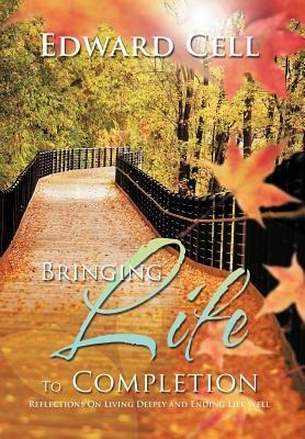 Bringing Life To Completion: Reflections On Living Deeply and Ending Life Well