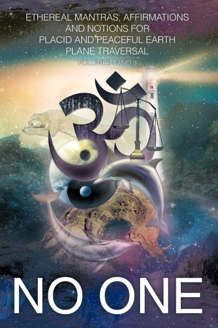 Ethereal Mantras, Affirmations and Notions for Placid and Peaceful Earth Plane Traversal: Volumes I and II