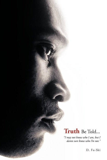 Truth Be Told...: I May Not Know Who I Am, But I Damn Sure Know Who Im Not.